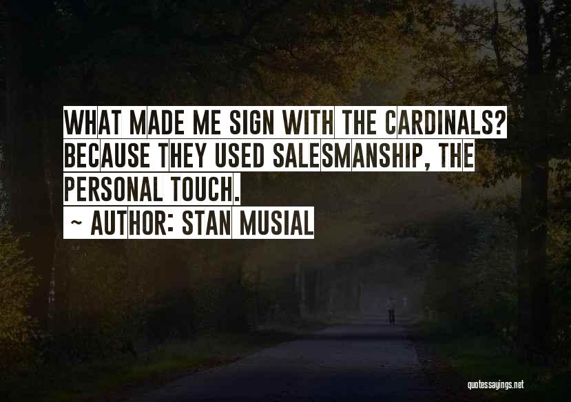 Stan Musial Quotes: What Made Me Sign With The Cardinals? Because They Used Salesmanship, The Personal Touch.