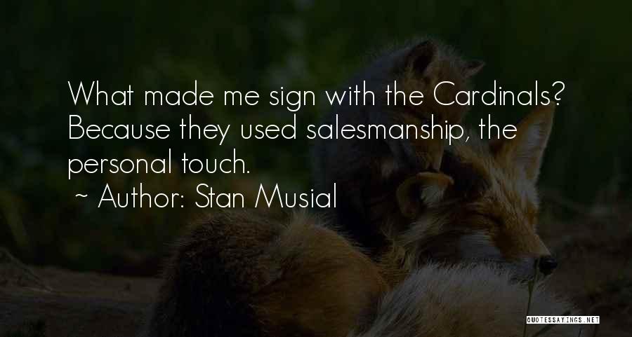 Stan Musial Quotes: What Made Me Sign With The Cardinals? Because They Used Salesmanship, The Personal Touch.
