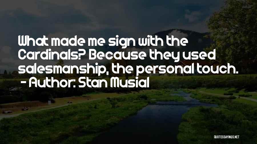 Stan Musial Quotes: What Made Me Sign With The Cardinals? Because They Used Salesmanship, The Personal Touch.