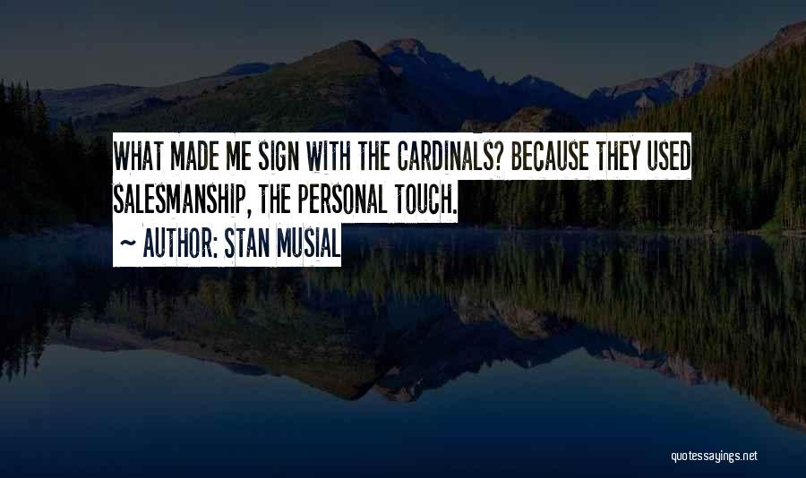 Stan Musial Quotes: What Made Me Sign With The Cardinals? Because They Used Salesmanship, The Personal Touch.