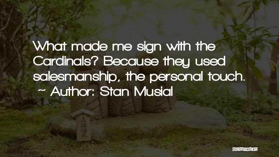 Stan Musial Quotes: What Made Me Sign With The Cardinals? Because They Used Salesmanship, The Personal Touch.