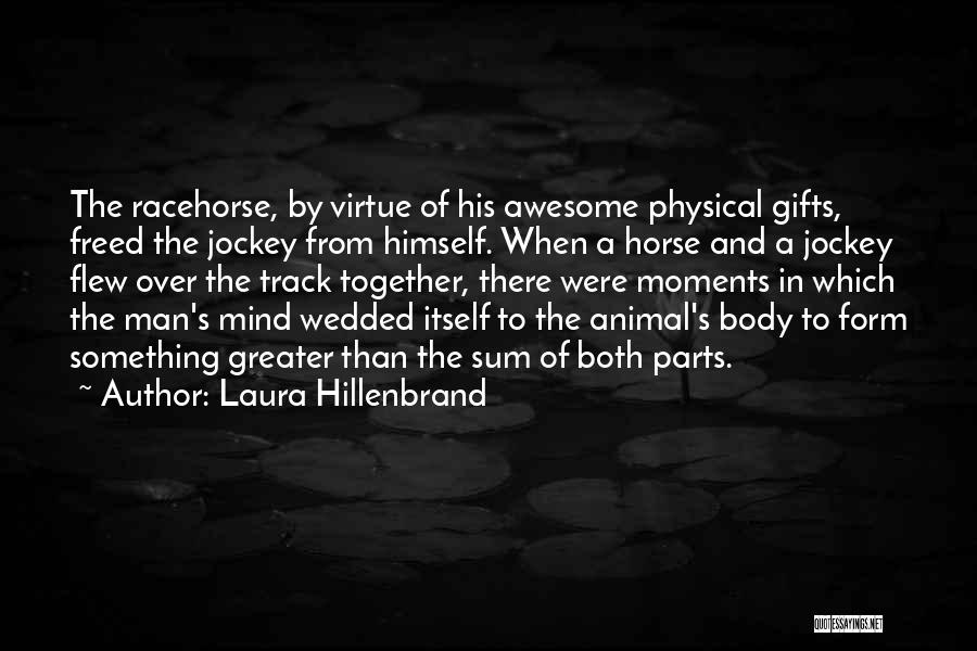 Laura Hillenbrand Quotes: The Racehorse, By Virtue Of His Awesome Physical Gifts, Freed The Jockey From Himself. When A Horse And A Jockey