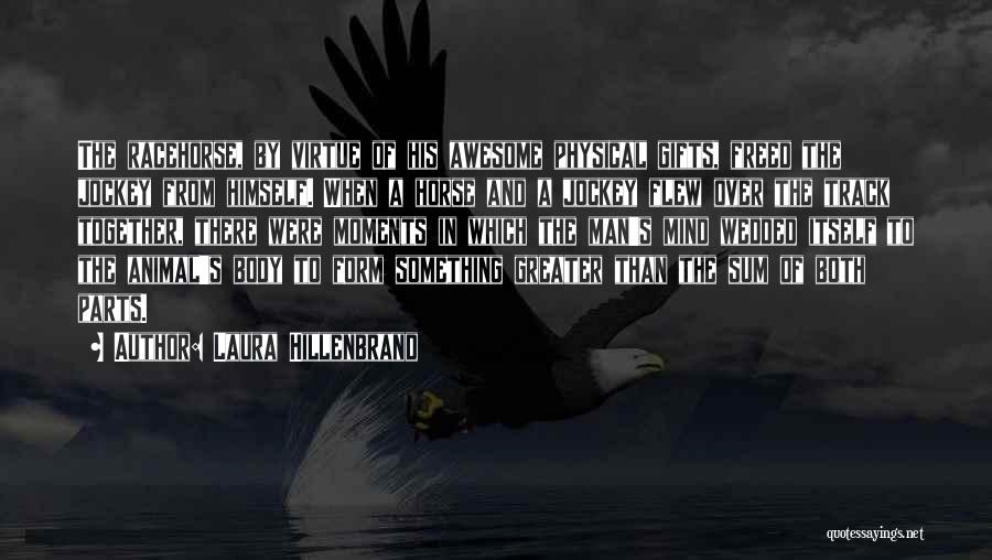Laura Hillenbrand Quotes: The Racehorse, By Virtue Of His Awesome Physical Gifts, Freed The Jockey From Himself. When A Horse And A Jockey