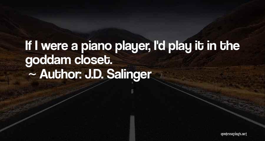 J.D. Salinger Quotes: If I Were A Piano Player, I'd Play It In The Goddam Closet.