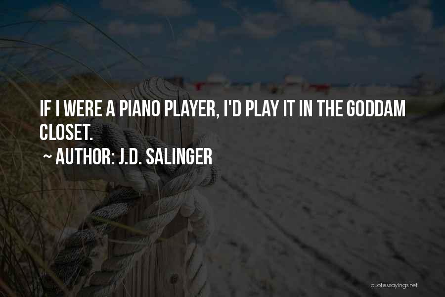 J.D. Salinger Quotes: If I Were A Piano Player, I'd Play It In The Goddam Closet.