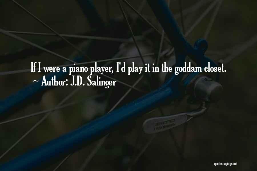 J.D. Salinger Quotes: If I Were A Piano Player, I'd Play It In The Goddam Closet.