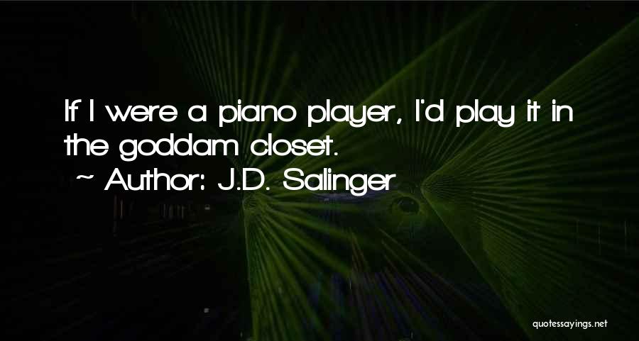 J.D. Salinger Quotes: If I Were A Piano Player, I'd Play It In The Goddam Closet.