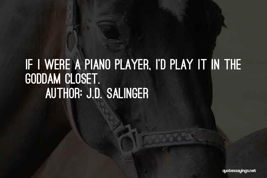 J.D. Salinger Quotes: If I Were A Piano Player, I'd Play It In The Goddam Closet.