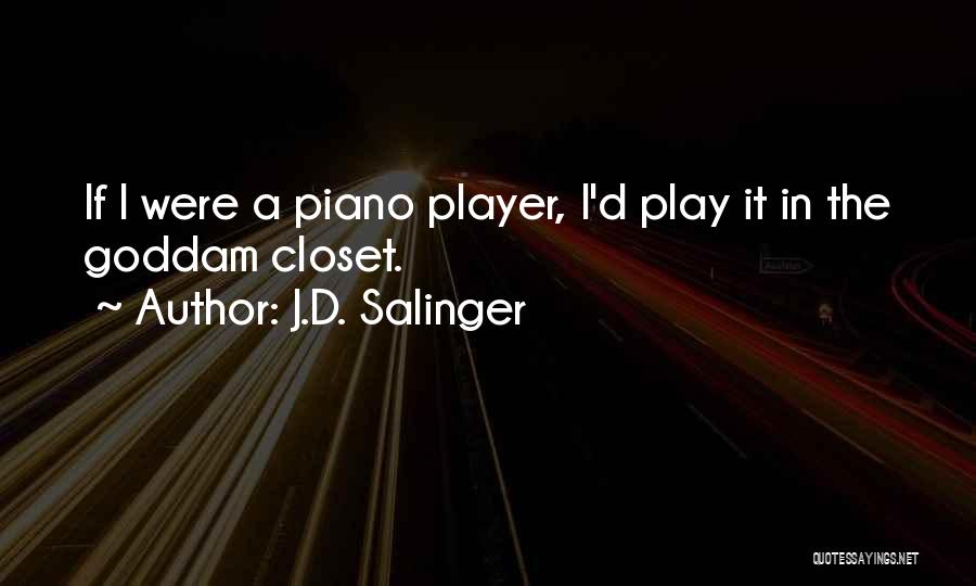 J.D. Salinger Quotes: If I Were A Piano Player, I'd Play It In The Goddam Closet.