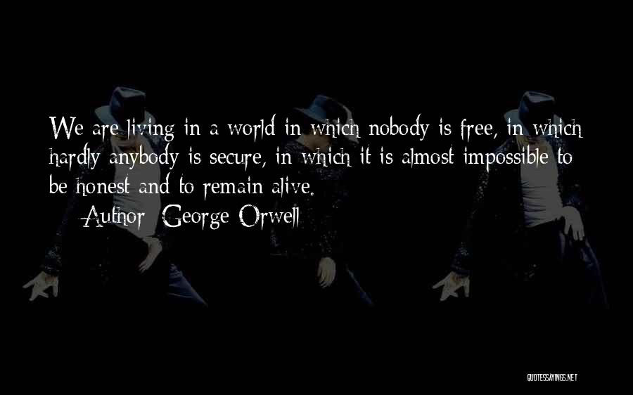 George Orwell Quotes: We Are Living In A World In Which Nobody Is Free, In Which Hardly Anybody Is Secure, In Which It