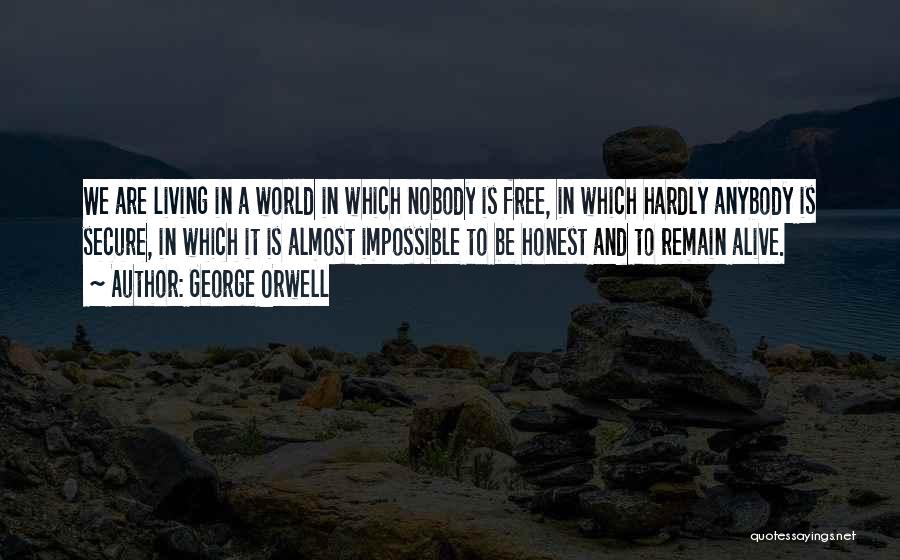 George Orwell Quotes: We Are Living In A World In Which Nobody Is Free, In Which Hardly Anybody Is Secure, In Which It