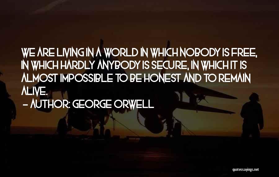 George Orwell Quotes: We Are Living In A World In Which Nobody Is Free, In Which Hardly Anybody Is Secure, In Which It