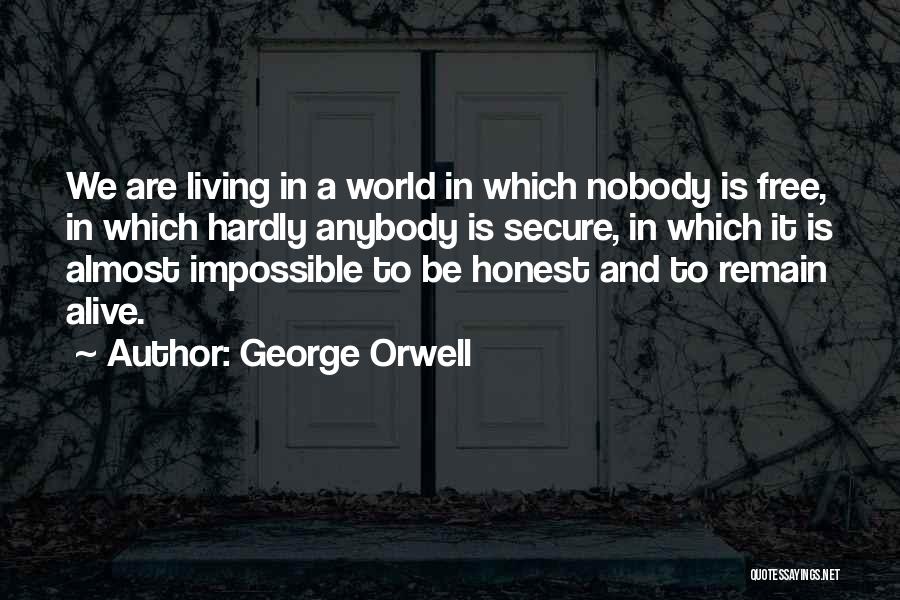 George Orwell Quotes: We Are Living In A World In Which Nobody Is Free, In Which Hardly Anybody Is Secure, In Which It