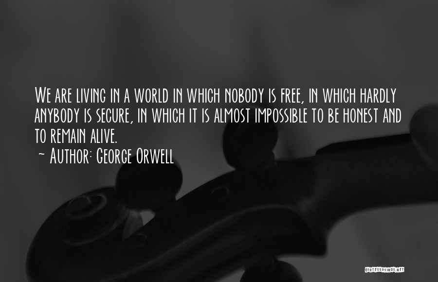 George Orwell Quotes: We Are Living In A World In Which Nobody Is Free, In Which Hardly Anybody Is Secure, In Which It