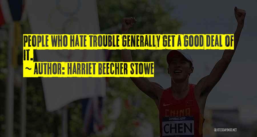 Harriet Beecher Stowe Quotes: People Who Hate Trouble Generally Get A Good Deal Of It.