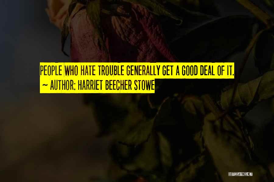 Harriet Beecher Stowe Quotes: People Who Hate Trouble Generally Get A Good Deal Of It.
