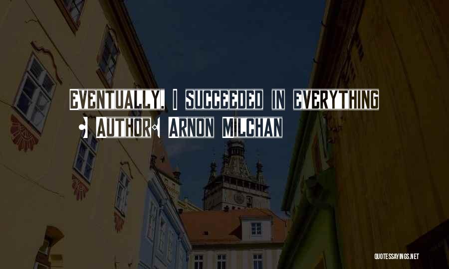 Arnon Milchan Quotes: Eventually, I Succeeded In Everything