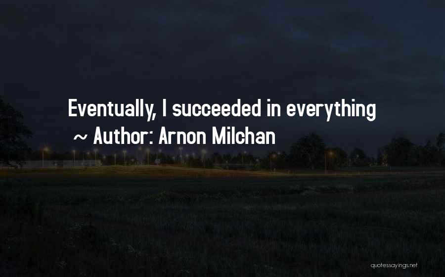 Arnon Milchan Quotes: Eventually, I Succeeded In Everything