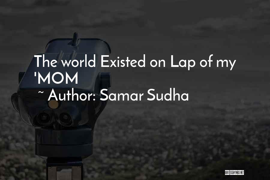 Samar Sudha Quotes: The World Existed On Lap Of My 'mom