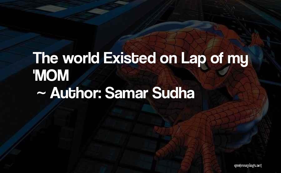 Samar Sudha Quotes: The World Existed On Lap Of My 'mom