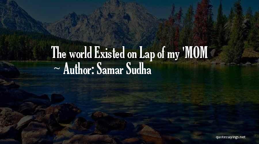 Samar Sudha Quotes: The World Existed On Lap Of My 'mom