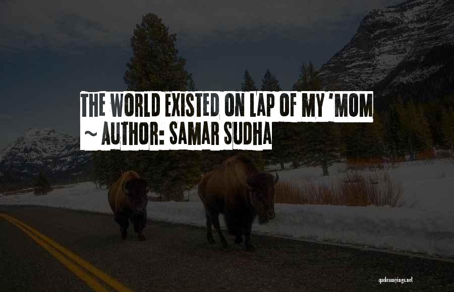 Samar Sudha Quotes: The World Existed On Lap Of My 'mom