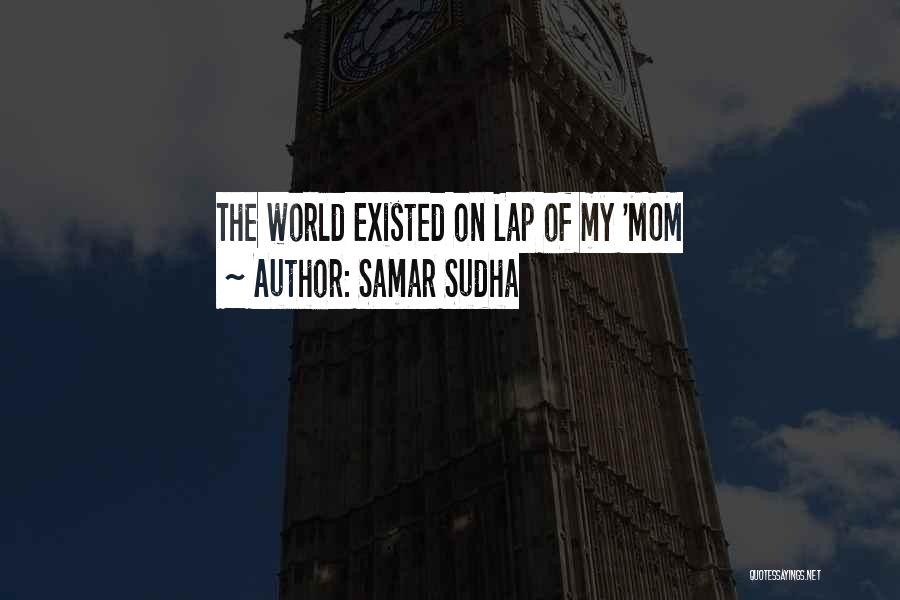 Samar Sudha Quotes: The World Existed On Lap Of My 'mom