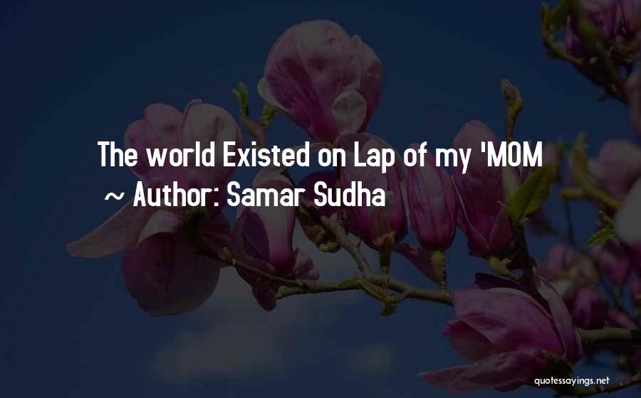 Samar Sudha Quotes: The World Existed On Lap Of My 'mom