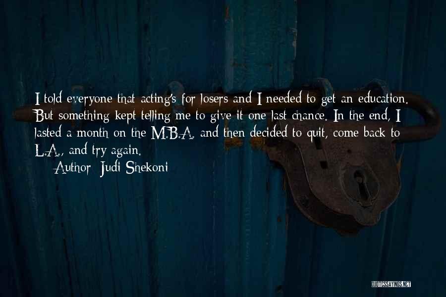 Judi Shekoni Quotes: I Told Everyone That Acting's For Losers And I Needed To Get An Education. But Something Kept Telling Me To