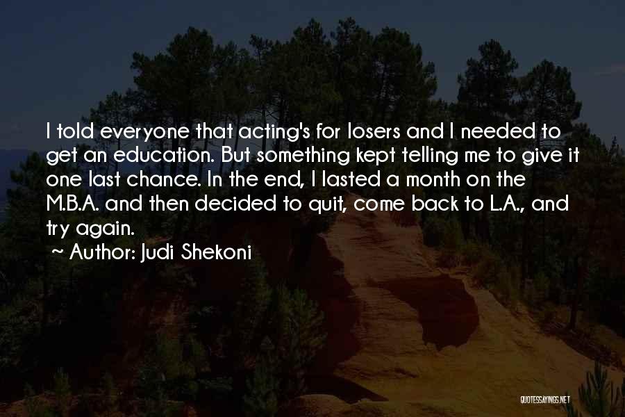 Judi Shekoni Quotes: I Told Everyone That Acting's For Losers And I Needed To Get An Education. But Something Kept Telling Me To