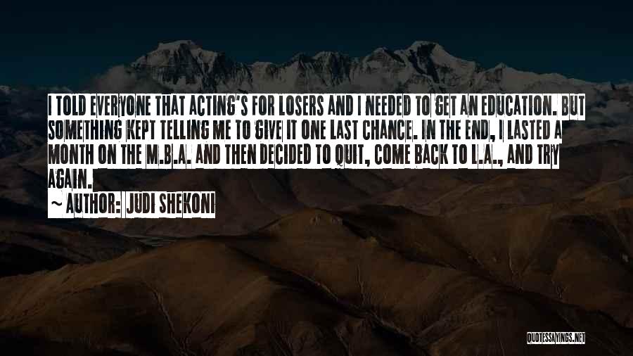 Judi Shekoni Quotes: I Told Everyone That Acting's For Losers And I Needed To Get An Education. But Something Kept Telling Me To