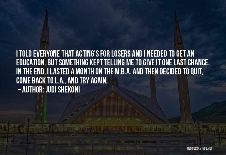 Judi Shekoni Quotes: I Told Everyone That Acting's For Losers And I Needed To Get An Education. But Something Kept Telling Me To