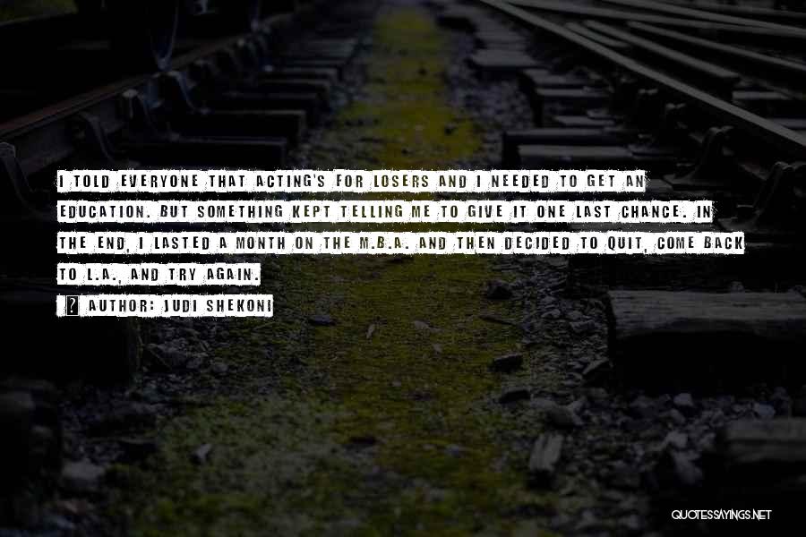 Judi Shekoni Quotes: I Told Everyone That Acting's For Losers And I Needed To Get An Education. But Something Kept Telling Me To