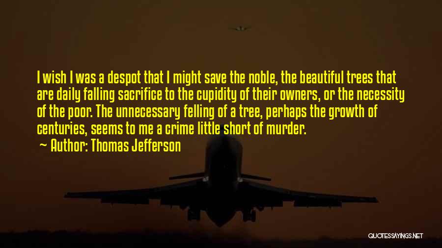 Thomas Jefferson Quotes: I Wish I Was A Despot That I Might Save The Noble, The Beautiful Trees That Are Daily Falling Sacrifice