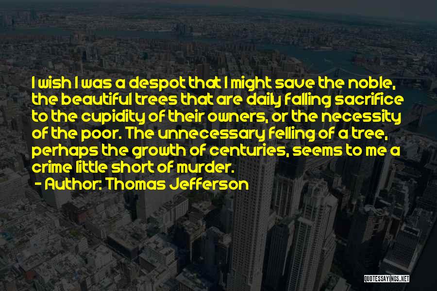 Thomas Jefferson Quotes: I Wish I Was A Despot That I Might Save The Noble, The Beautiful Trees That Are Daily Falling Sacrifice