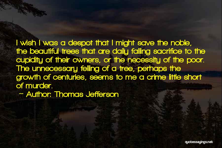 Thomas Jefferson Quotes: I Wish I Was A Despot That I Might Save The Noble, The Beautiful Trees That Are Daily Falling Sacrifice