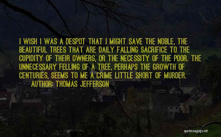 Thomas Jefferson Quotes: I Wish I Was A Despot That I Might Save The Noble, The Beautiful Trees That Are Daily Falling Sacrifice
