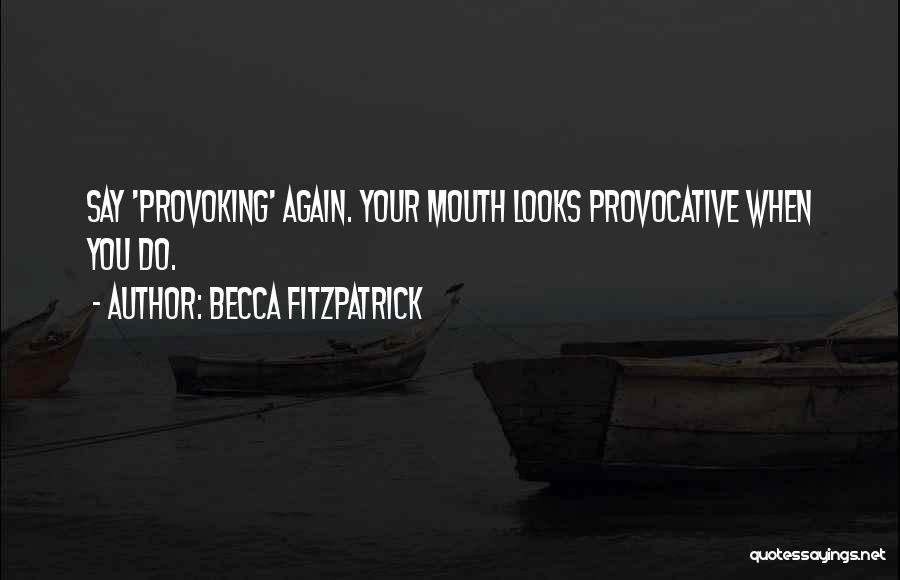 Becca Fitzpatrick Quotes: Say 'provoking' Again. Your Mouth Looks Provocative When You Do.