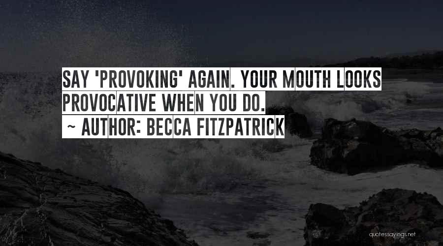 Becca Fitzpatrick Quotes: Say 'provoking' Again. Your Mouth Looks Provocative When You Do.