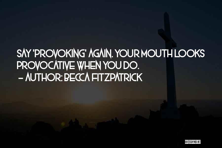 Becca Fitzpatrick Quotes: Say 'provoking' Again. Your Mouth Looks Provocative When You Do.