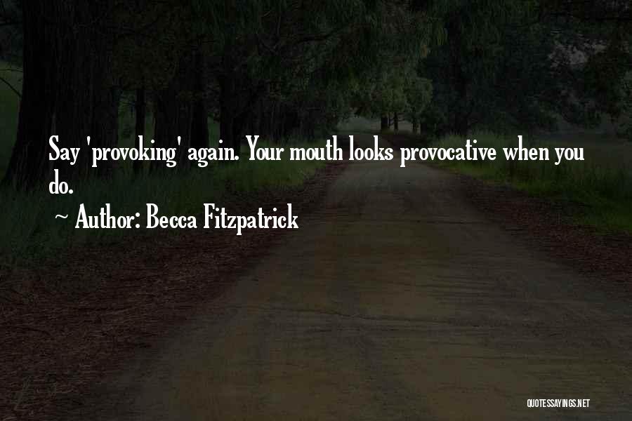 Becca Fitzpatrick Quotes: Say 'provoking' Again. Your Mouth Looks Provocative When You Do.