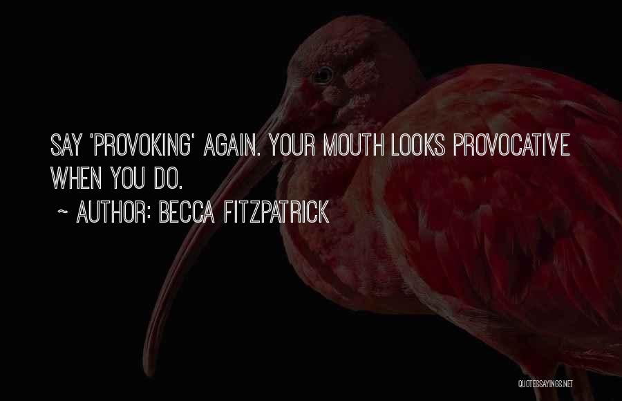 Becca Fitzpatrick Quotes: Say 'provoking' Again. Your Mouth Looks Provocative When You Do.