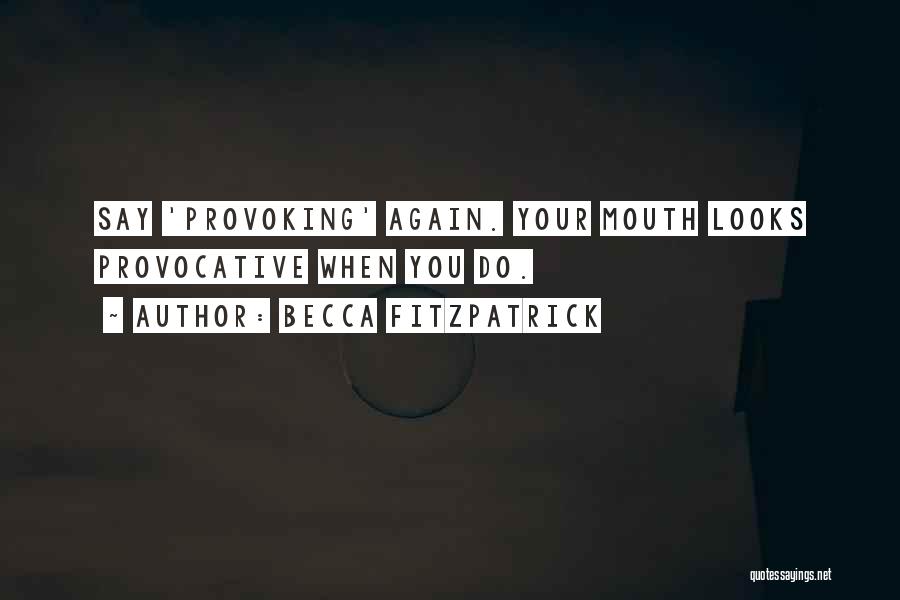 Becca Fitzpatrick Quotes: Say 'provoking' Again. Your Mouth Looks Provocative When You Do.