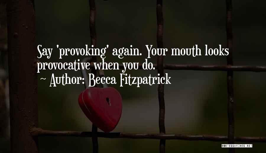 Becca Fitzpatrick Quotes: Say 'provoking' Again. Your Mouth Looks Provocative When You Do.