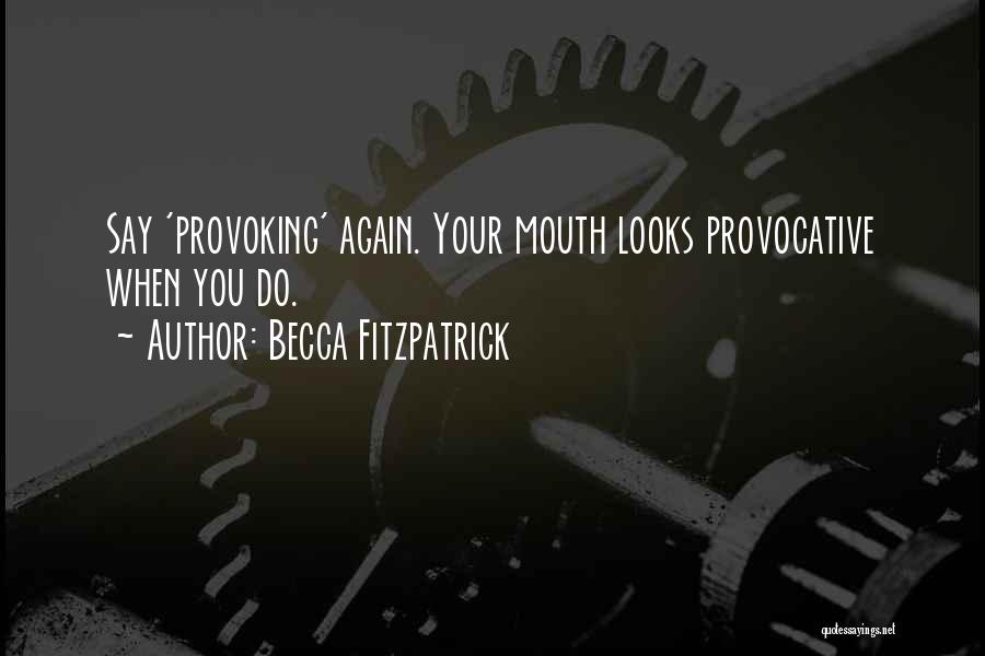 Becca Fitzpatrick Quotes: Say 'provoking' Again. Your Mouth Looks Provocative When You Do.