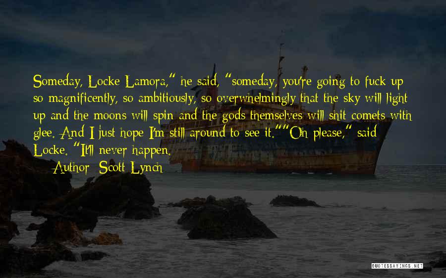 Scott Lynch Quotes: Someday, Locke Lamora, He Said, Someday, You're Going To Fuck Up So Magnificently, So Ambitiously, So Overwhelmingly That The Sky