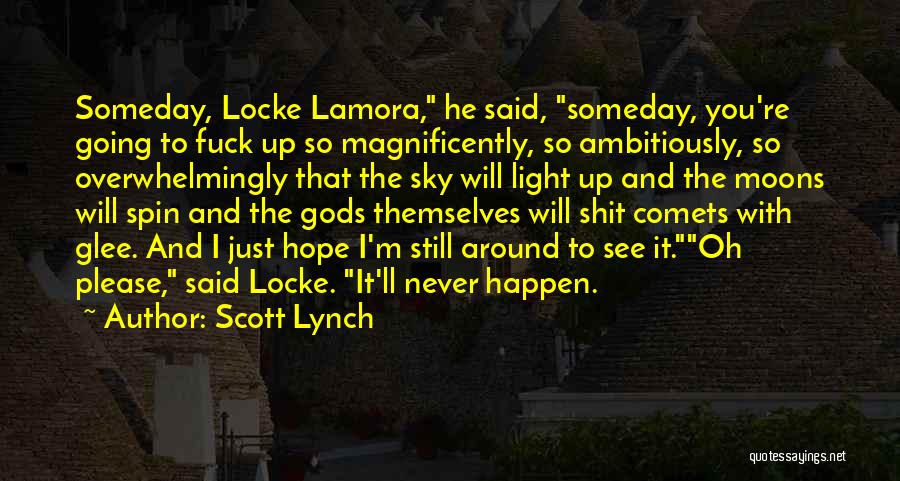 Scott Lynch Quotes: Someday, Locke Lamora, He Said, Someday, You're Going To Fuck Up So Magnificently, So Ambitiously, So Overwhelmingly That The Sky