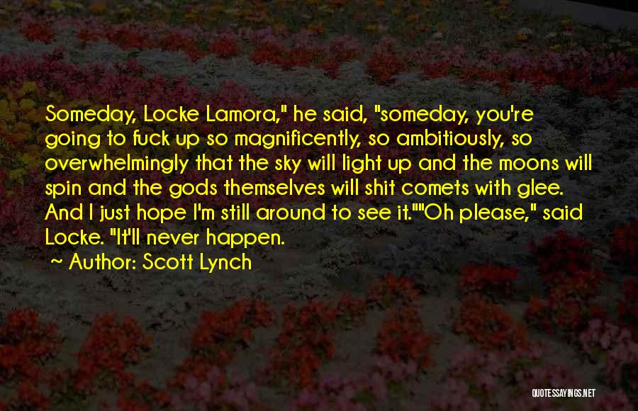 Scott Lynch Quotes: Someday, Locke Lamora, He Said, Someday, You're Going To Fuck Up So Magnificently, So Ambitiously, So Overwhelmingly That The Sky