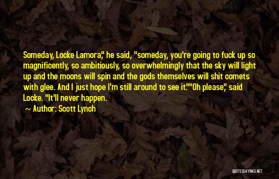 Scott Lynch Quotes: Someday, Locke Lamora, He Said, Someday, You're Going To Fuck Up So Magnificently, So Ambitiously, So Overwhelmingly That The Sky