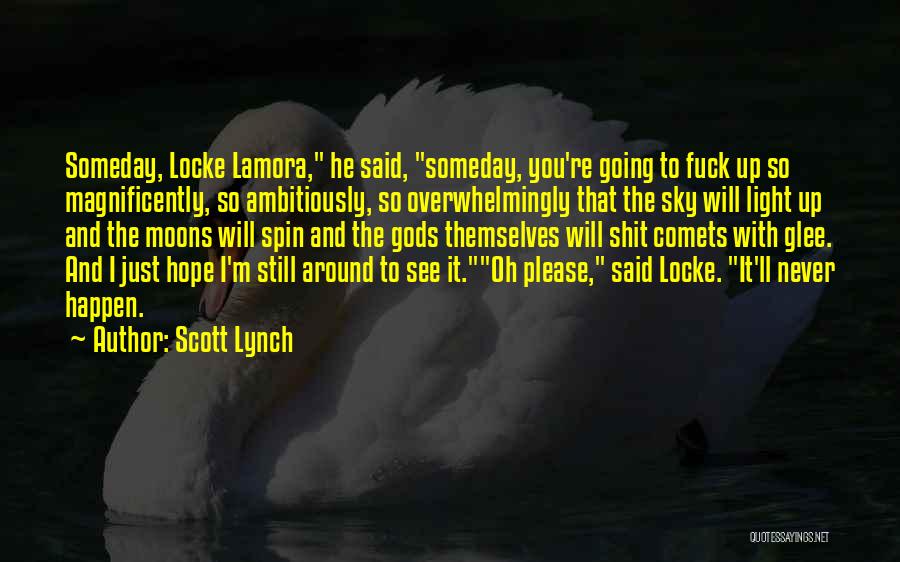 Scott Lynch Quotes: Someday, Locke Lamora, He Said, Someday, You're Going To Fuck Up So Magnificently, So Ambitiously, So Overwhelmingly That The Sky